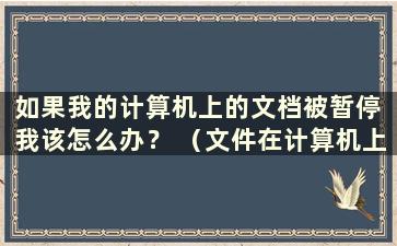 如果我的计算机上的文档被暂停 我该怎么办？ （文件在计算机上挂起是什么意思？）